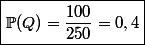 \boxed{ \mathbb{P}(Q) = \dfrac{100}{250} = 0,4}